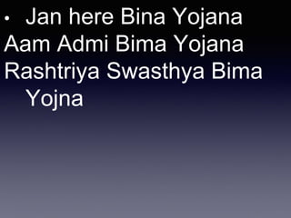 • Jan here Bina Yojana
Aam Admi Bima Yojana
Rashtriya Swasthya Bima
Yojna
 