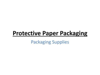 Protective Paper Packaging
Packaging Supplies
 