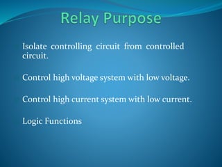  Isolate controlling circuit from controlled
circuit.
 Control high voltage system with low voltage.
 Control high current system with low current.
 Logic Functions
 