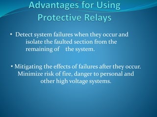 • Detect system failures when they occur and
isolate the faulted section from the
remaining of the system.
• Mitigating the effects of failures after they occur.
Minimize risk of fire, danger to personal and
other high voltage systems.
 