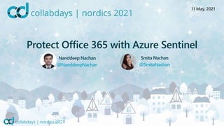 11 May, 2021
Protect Office 365 with Azure Sentinel
Nanddeep Nachan
@NanddeepNachan
Smita Nachan
@SmitaNachan
 