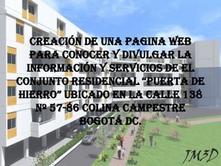 Creación de una pagina web para conocer y divulgar la información y servicios de el conjunto residencial “puerta de hierro” ubicado en la calle 138 nº 57-86 colina campestre Bogotá dc. 
