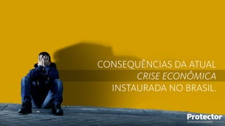 TECNOLOGIA EM SEGUROS
CONSEQUÊNCIAS DA ATUAL
CRISE ECONÔMICA
INSTAURADA NO BRASIL.
TECNOLOGIA EM SEGUROS
 