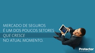 MERCADO DE SEGUROS
É UM DOS POUCOS SETORES
QUE CRESCE
NO ATUAL MOMENTO.
TECNOLOGIA EM SEGUROS
 