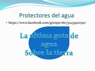 Protectores del agua
 https://www.facebook.com/groups/161731143900740/
 