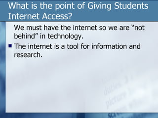 What is the point of Giving Students Internet Access? We must have the internet so we are “not behind” in technology. The internet is a tool for information and research. 