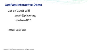 Copyright © 2020 Trogdor Heavy Industries – All Rights Reserved
LastPass Interactive Demo
Get on Guest Wifi
guest@place.org
HowNowBC?
Install LastPass
 