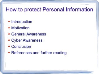 How to Protect Personal Information
Introduction
Motivation (ZeuS Trojan)
General Awareness
Cyber Awareness
References and further
readings

1

 