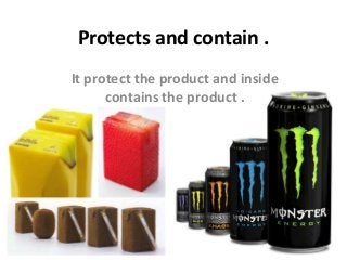 Protects and contain .
It protect the product and inside
contains the product .
 