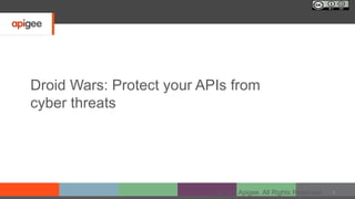 Droid Wars: Protect your APIs from
cyber threats
1©2015 Apigee. All Rights Reserved.
 
