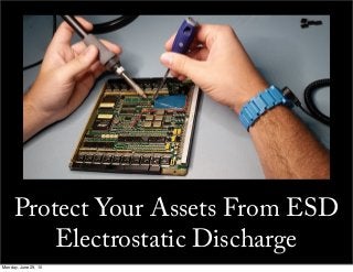 Protect Your Assets From ESD
Electrostatic Discharge
Thursday, July 2, 15
 