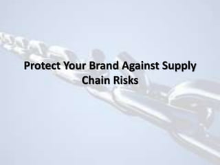 Protect Your Brand Against Supply
Chain Risks
 