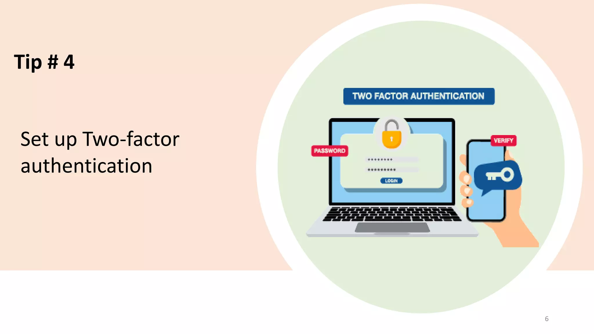 Tip # 4
Set up Two-factor
authentication
6