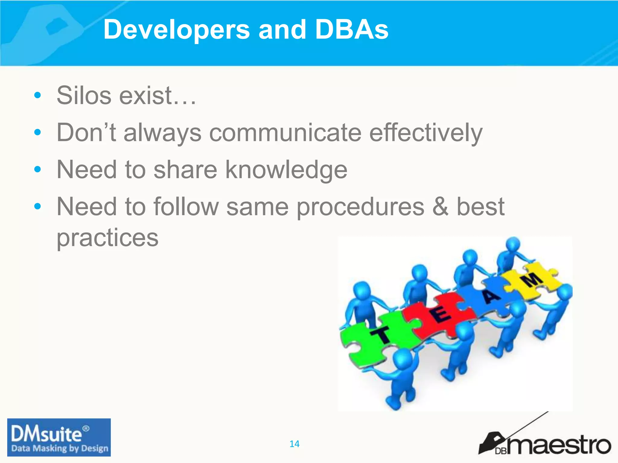 14
• Silos exist…
• Don’t always communicate effectively
• Need to share knowledge
• Need to follow same procedures & best
practices
Developers and DBAs
 