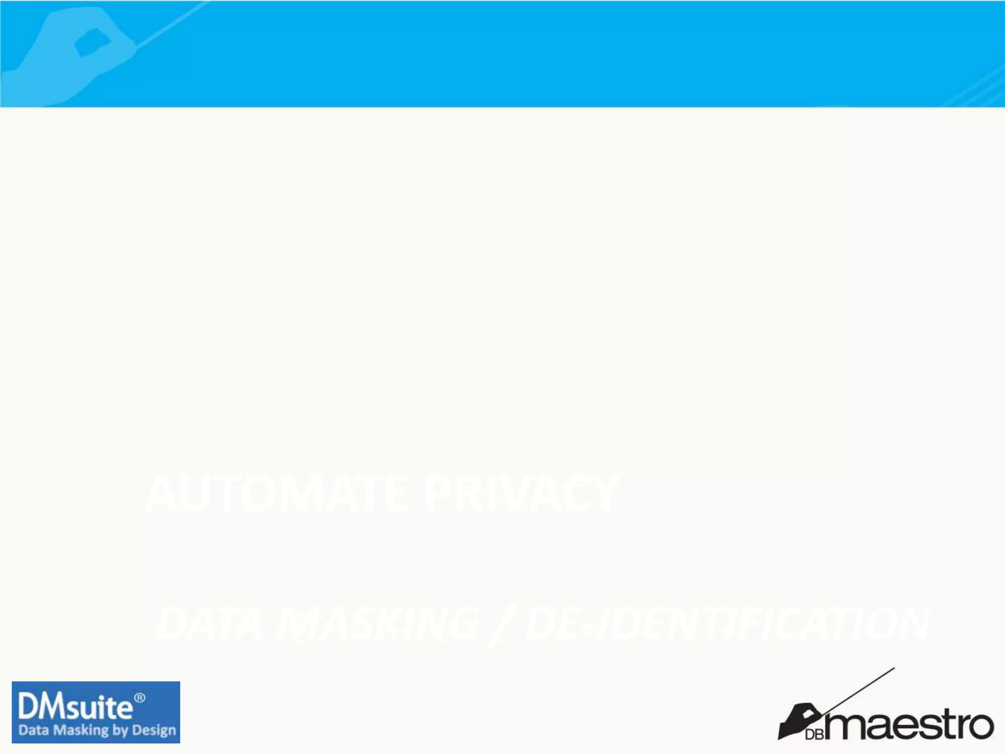 AUTOMATE PRIVACY
DATA MASKING / DE-IDENTIFICATION
 