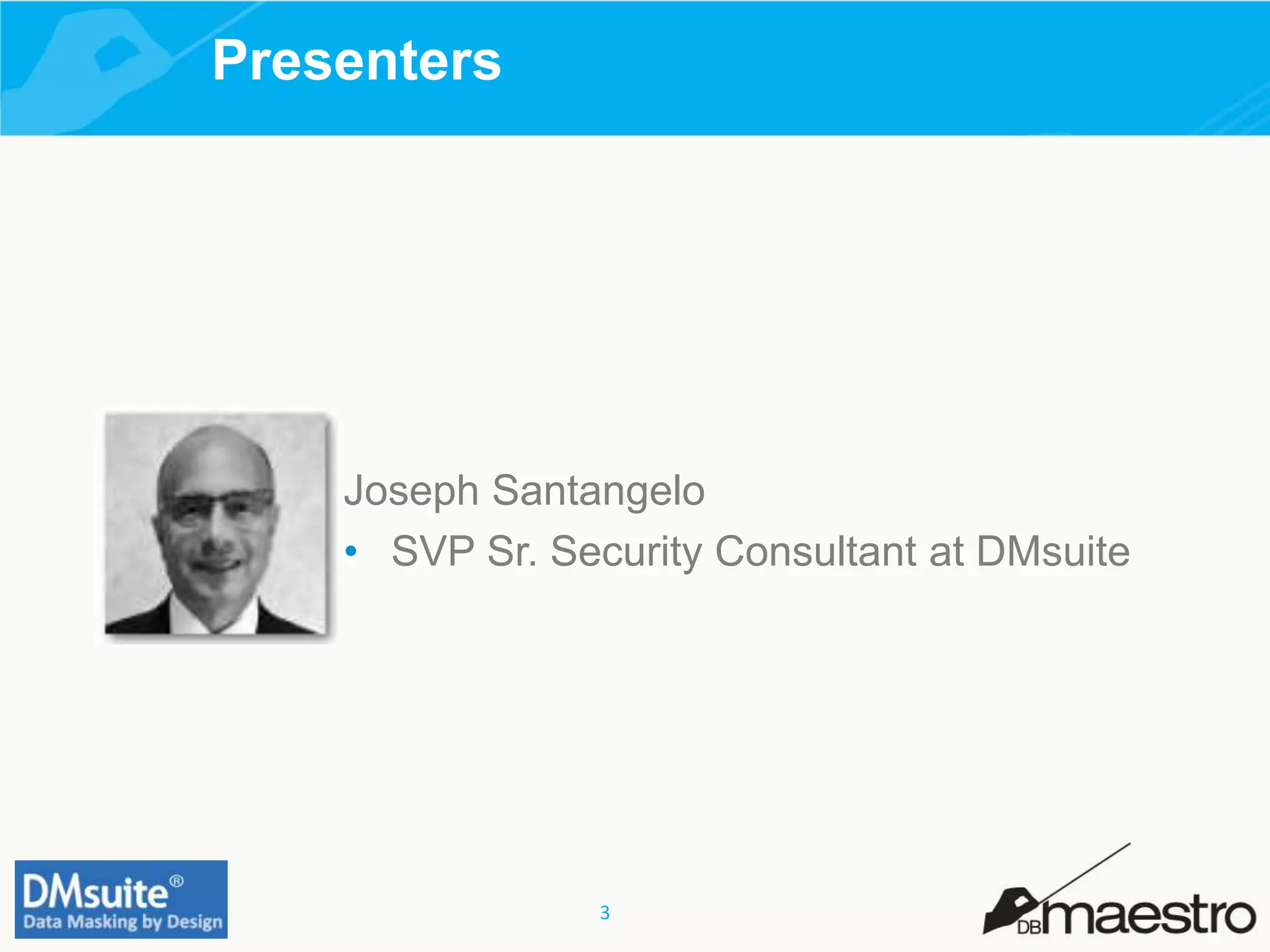 3
Presenters
Joseph Santangelo
• SVP Sr. Security Consultant at DMsuite
 