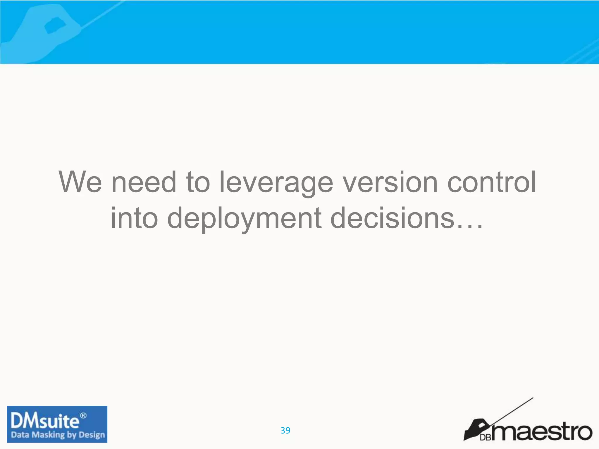 39
We need to leverage version control
into deployment decisions…
 