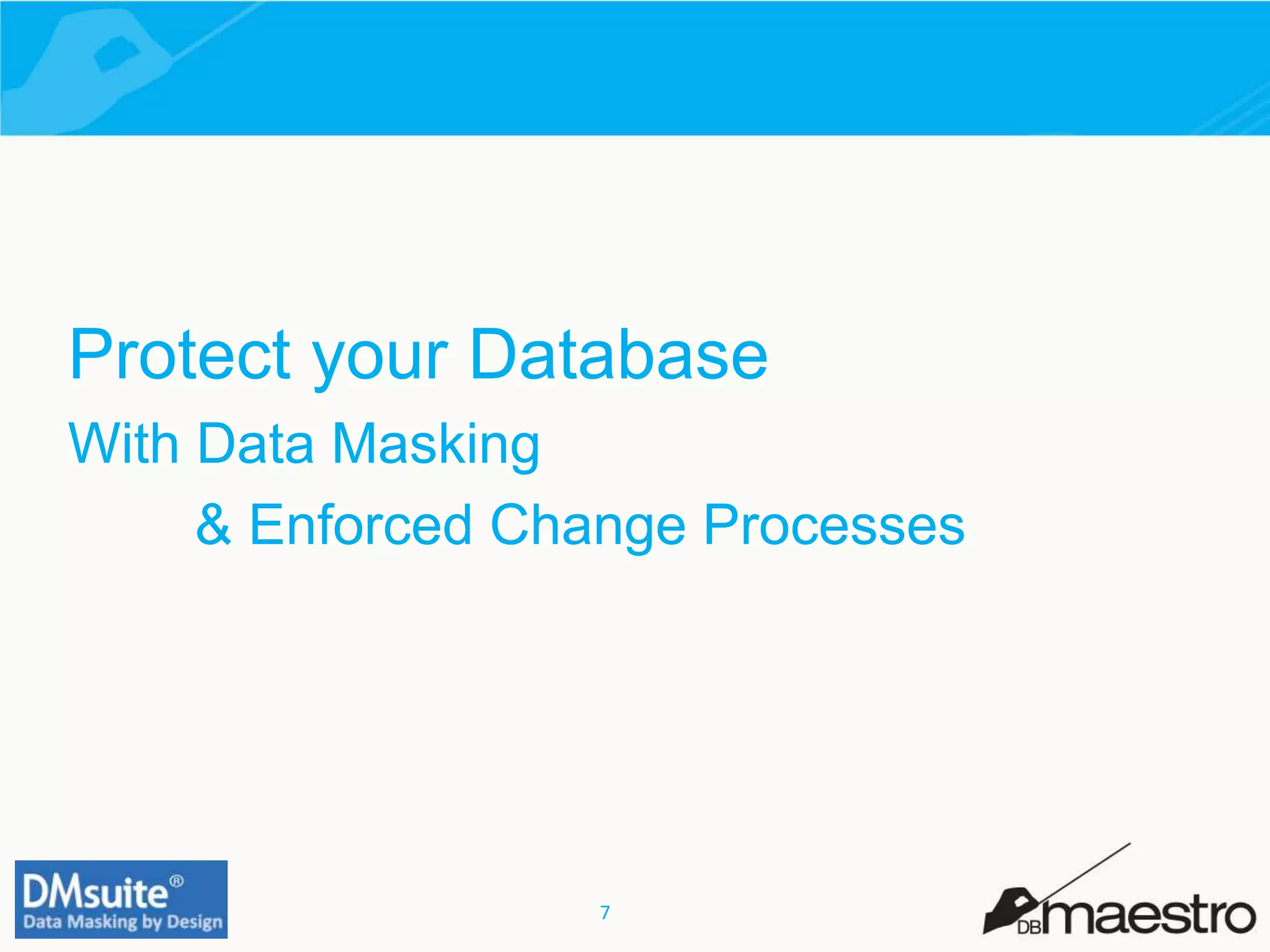 7
Protect your Database
With Data Masking
& Enforced Change Processes
 