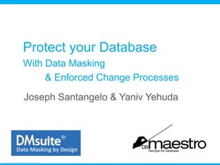 Protect your Database
With Data Masking
& Enforced Change Processes
Joseph Santangelo & Yaniv Yehuda
 