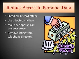 Reduce Access to Personal DataShred credit card offersUse a locked mailboxMail envelopes inside the post office Remove listing from telephone directory