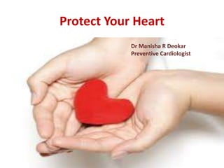 Protect Your Heart
            Dr Manisha R Deokar
            Preventive Cardiologist
 