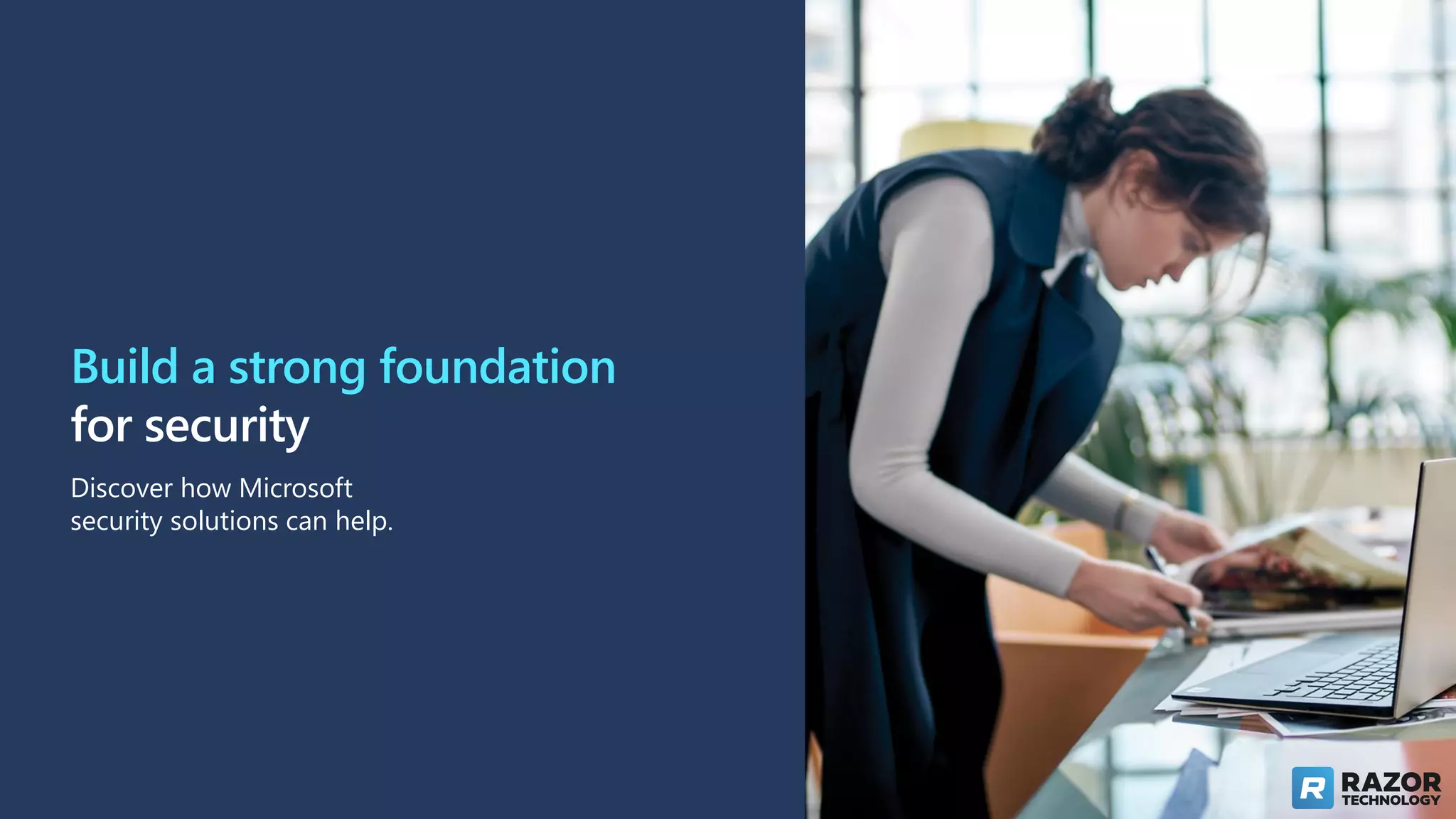 Build a strong foundation
for security
Discover how Microsoft
security solutions can help.
 