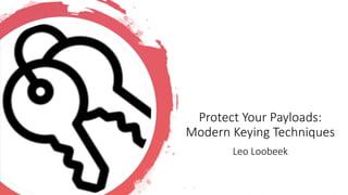 Protect Your Payloads:
Modern Keying Techniques
Leo Loobeek
 