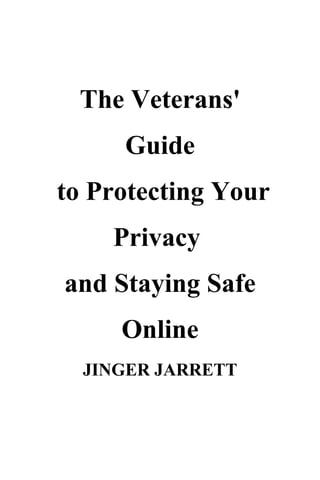 The Veterans'
Guide
to Protecting Your
Privacy
and Staying Safe
Online
JINGER JARRETT
 