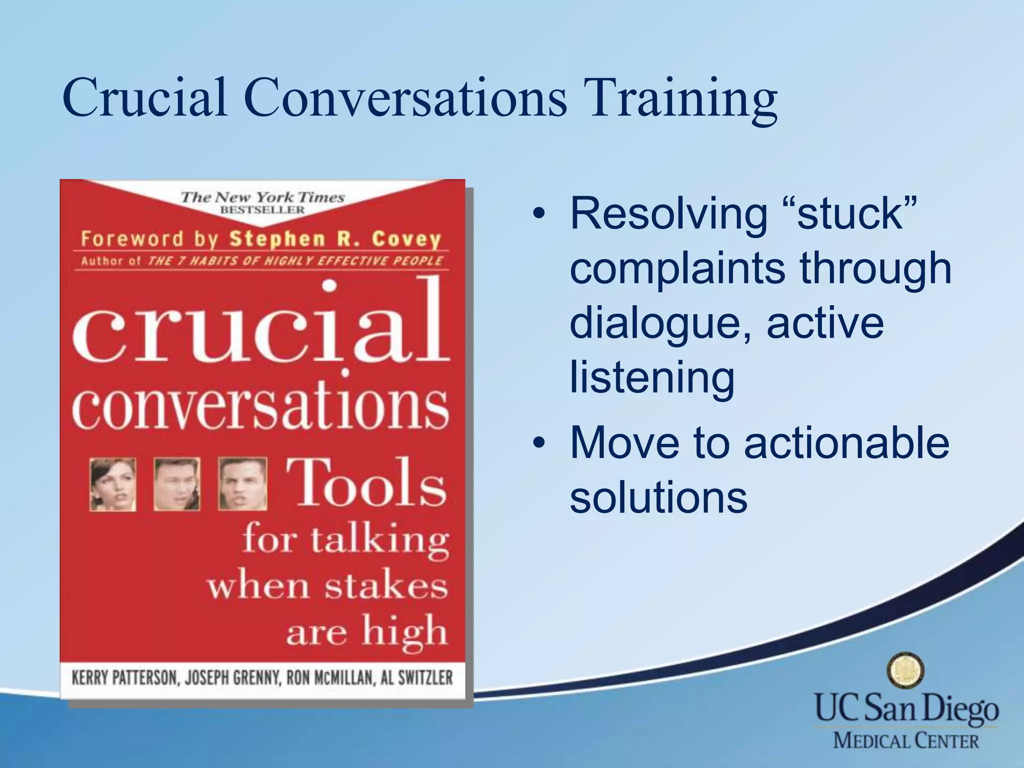 Crucial Conversations Training
                   • Resolving “stuck”
                     complaints through
                     dialogue, active
                     listening
                   • Move to actionable
                     solutions
 