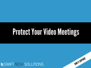 By SWIFTTECH SOLUTIONS
Protect Your Video Meetings
 