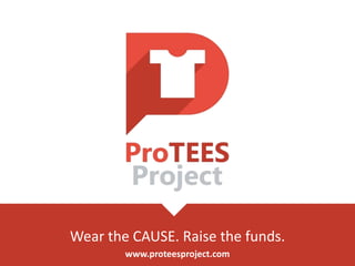 Wear the CAUSE. Raise the funds.
www.proteesproject.com
 