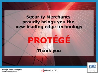 Security Merchants  proudly brings you the  new leading edge technology PROTÉGÉ Thank you 