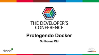 Globalcode – Open4education
Protegendo Docker
Guilherme Oki
 