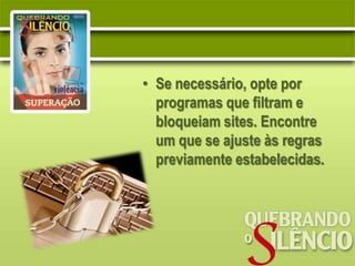 • Se necessário, opte por
  programas que filtram e
  bloqueiam sites. Encontre
  um que se ajuste às regras
  previamente estabelecidas.
 