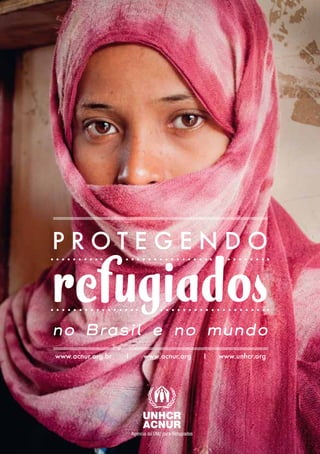P ROT E G E N D O 
refugiados no Brasil e no mundo 
www.acnur.org.br I www.acnur.org I www.unhcr.org 
 