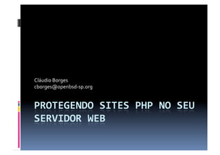 Cláudio Borges 
cborges@openbsd‐sp.org 
 