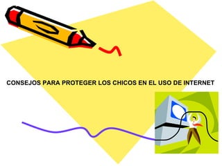 CONSEJOS PARA PROTEGER LOS CHICOS EN EL USO DE INTERNET 