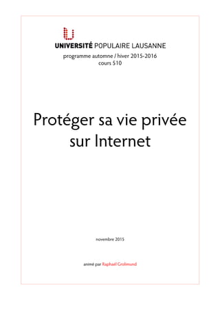 programme automne / hiver 2015-2016
cours 510
Protéger sa vie privée
sur Internet
novembre 2015
animé par Raphaël Grolimund
 