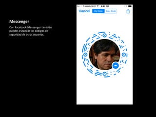 Messenger	
Con	Facebook	Messenger	también	
puedes	escanear	los	códigos	de	
seguridad	de	otros	usuarios.		
 