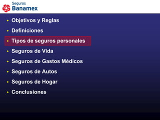    Objetivos y Reglas
   Definiciones
   Tipos de seguros personales
   Seguros de Vida
   Seguros de Gastos Médicos
   Seguros de Autos
   Seguros de Hogar
   Conclusiones
 