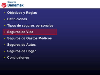    Objetivos y Reglas
   Definiciones
   Tipos de seguros personales
   Seguros de Vida
   Seguros de Gastos Médicos
   Seguros de Autos
   Seguros de Hogar
   Conclusiones
 
