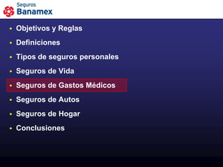    Objetivos y Reglas
   Definiciones
   Tipos de seguros personales
   Seguros de Vida
   Seguros de Gastos Médicos
   Seguros de Autos
   Seguros de Hogar
   Conclusiones
 