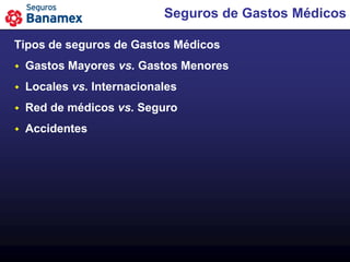 Seguros de Gastos Médicos

Tipos de seguros de Gastos Médicos
   Gastos Mayores vs. Gastos Menores
   Locales vs. Internacionales
   Red de médicos vs. Seguro
   Accidentes
 
