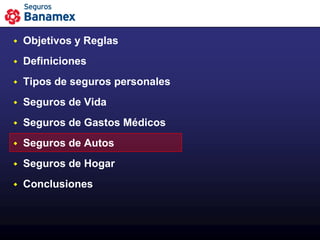    Objetivos y Reglas
   Definiciones
   Tipos de seguros personales
   Seguros de Vida
   Seguros de Gastos Médicos
   Seguros de Autos
   Seguros de Hogar
   Conclusiones
 