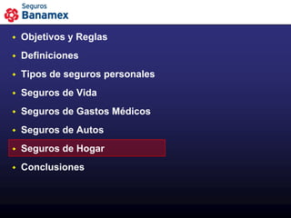    Objetivos y Reglas
   Definiciones
   Tipos de seguros personales
   Seguros de Vida
   Seguros de Gastos Médicos
   Seguros de Autos
   Seguros de Hogar
   Conclusiones
 