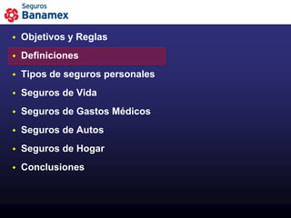    Objetivos y Reglas
   Definiciones
   Tipos de seguros personales
   Seguros de Vida
   Seguros de Gastos Médicos
   Seguros de Autos
   Seguros de Hogar
   Conclusiones
 