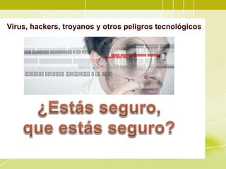 Virus, hackers, troyanos y otros peligros tecnológicos