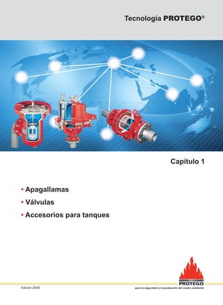 para la seguridad y la protección del medio ambiente
Capítulo 1
Tecnología PROTEGO®
• Apagallamas
• Válvulas
• Accesorios para tanques
Edición 2009
 