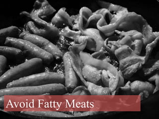 Avoid Fatty Meats
 