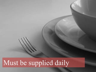 Must be supplied daily